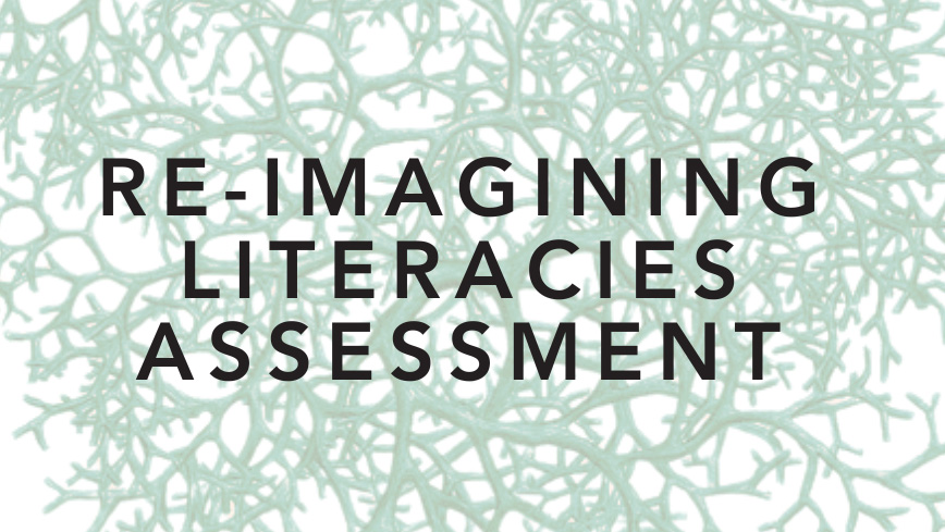Re-Imagining Literacies Assessment
