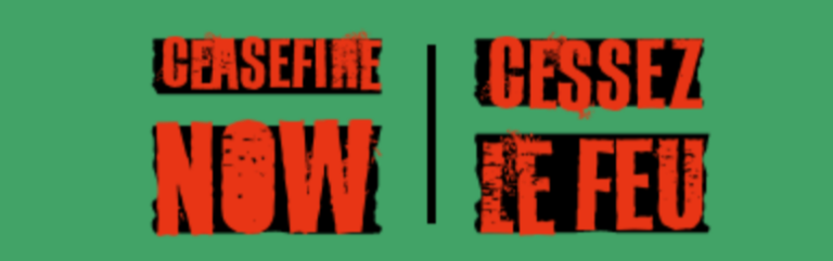 Ceasefire NOW | Cessez LE FEU